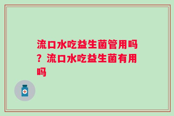 流口水吃益生菌管用吗？流口水吃益生菌有用吗