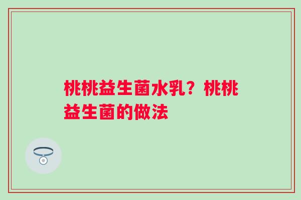 桃桃益生菌水乳？桃桃益生菌的做法