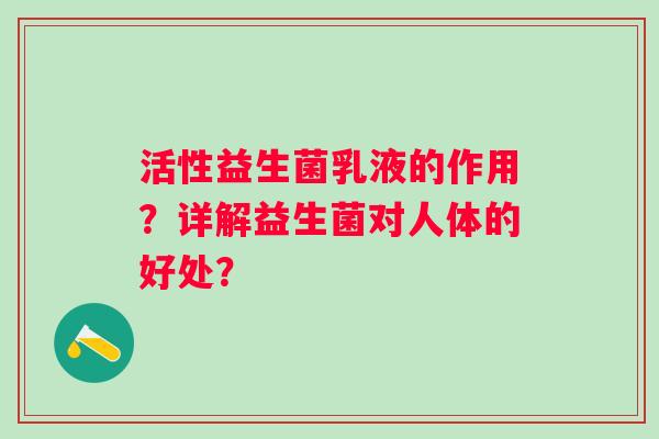 活性益生菌乳液的作用？详解益生菌对人体的好处？