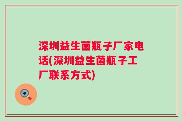 深圳益生菌瓶子厂家电话(深圳益生菌瓶子工厂联系方式)
