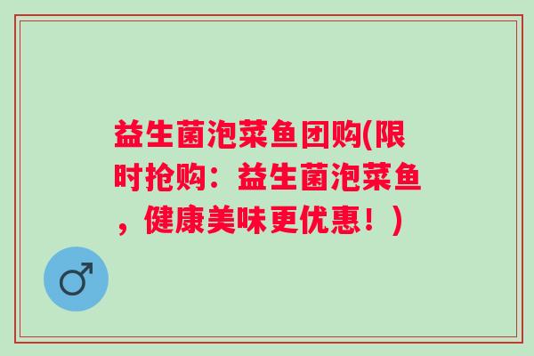 益生菌泡菜鱼团购(限时抢购：益生菌泡菜鱼，健康美味更优惠！)