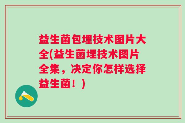 益生菌包埋技术图片大全(益生菌埋技术图片全集，决定你怎样选择益生菌！)