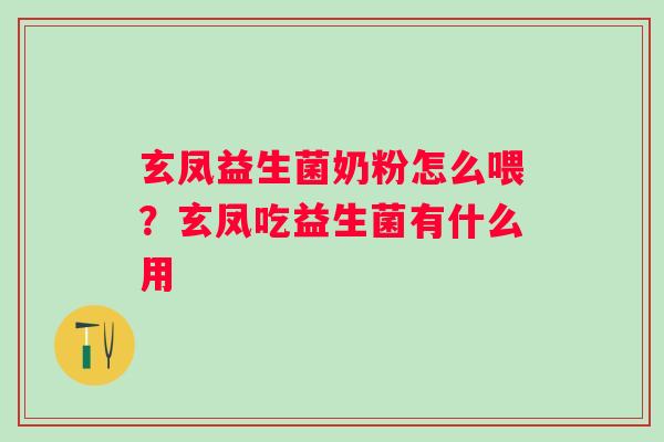 玄凤益生菌奶粉怎么喂?玄凤吃益生菌有什么用 玄凤益生菌奶粉怎么喂?玄凤吃益生菌有什么用