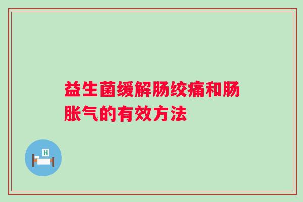 益生菌缓解肠绞痛和肠胀气的有效方法
