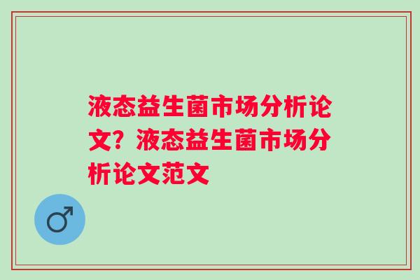 液态益生菌市场分析论文？液态益生菌市场分析论文范文