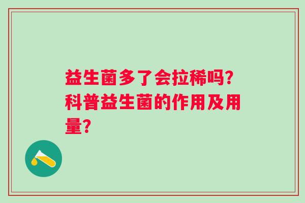 益生菌多了会拉稀吗？科普益生菌的作用及用量？