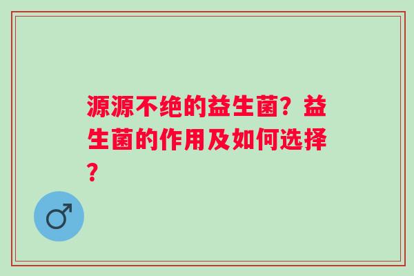 源源不绝的益生菌？益生菌的作用及如何选择？
