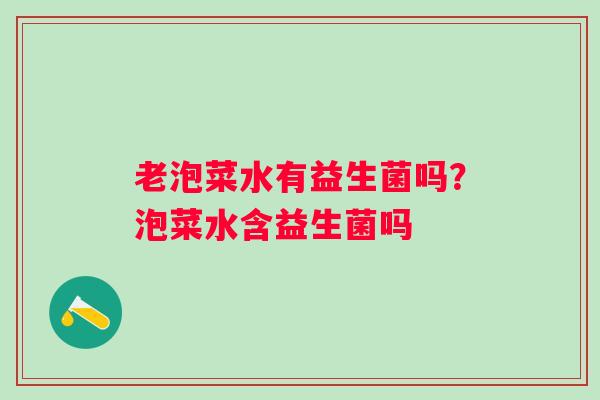 老泡菜水有益生菌吗？泡菜水含益生菌吗