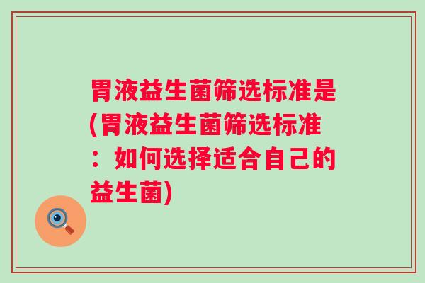 胃液益生菌筛选标准是(胃液益生菌筛选标准：如何选择适合自己的益生菌)