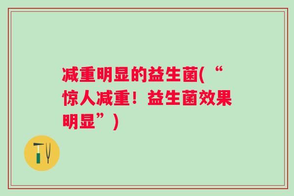 减重明显的益生菌(“惊人减重！益生菌效果明显”)
