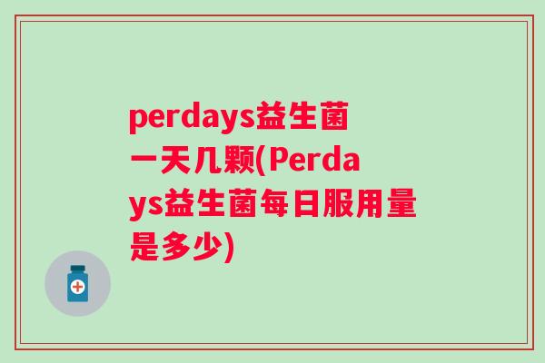 perdays益生菌一天几颗(Perdays益生菌每日服用量是多少)