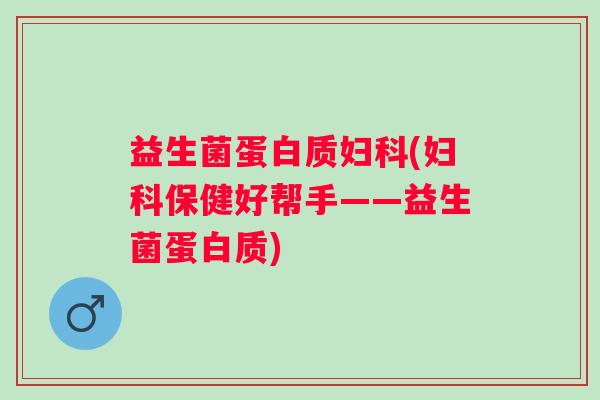 益生菌蛋白质(保健好帮手——益生菌蛋白质) 益生菌蛋白质(保健好帮手——益生菌蛋白质)