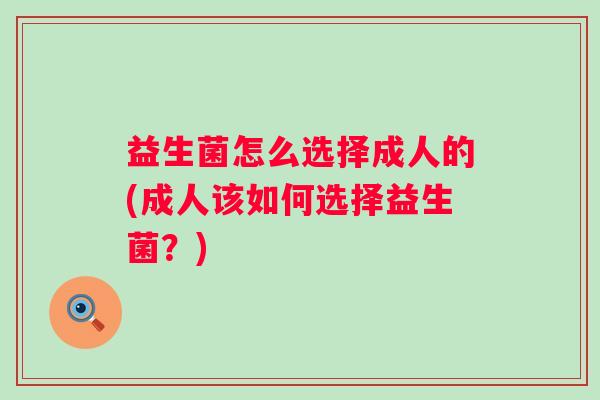 益生菌怎么选择成人的(成人该如何选择益生菌？)