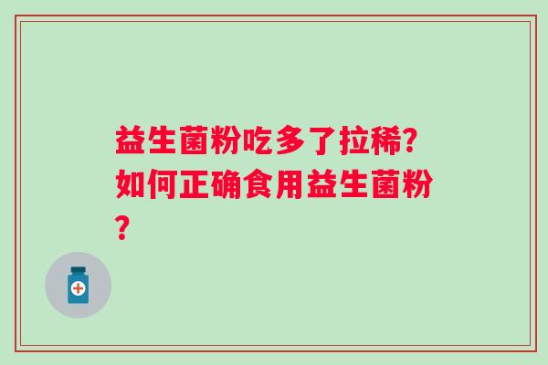 益生菌粉吃多了拉稀？如何正确食用益生菌粉？
