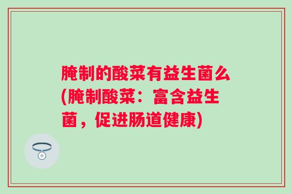 腌制的酸菜有益生菌么(腌制酸菜：富含益生菌，促进肠道健康)