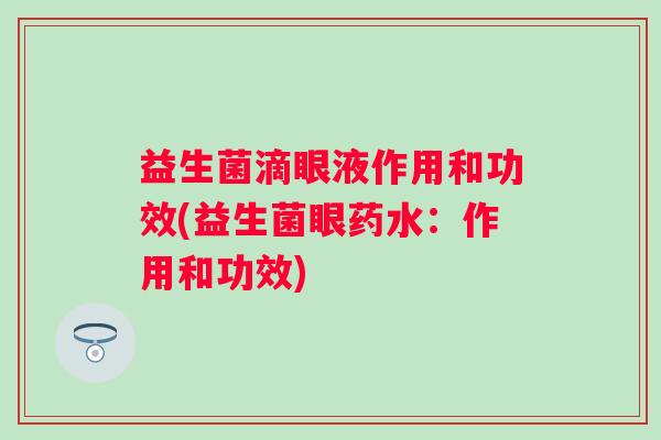 益生菌滴眼液作用和功效(益生菌眼药水：作用和功效)