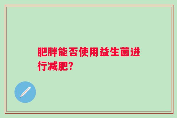 能否使用益生菌进行? 能否使用益生菌进行?