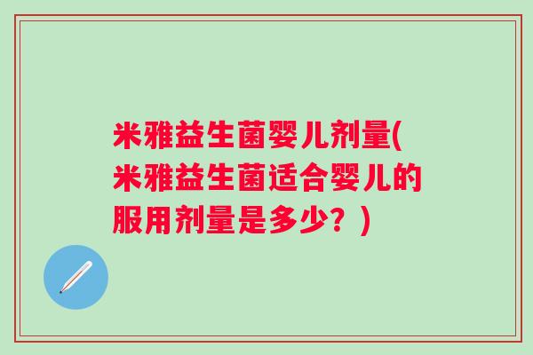 米雅益生菌婴儿剂量(米雅益生菌适合婴儿的服用剂量是多少?) 米雅益生菌婴儿剂量(米雅益生菌适合婴儿的服用剂量是多少?)