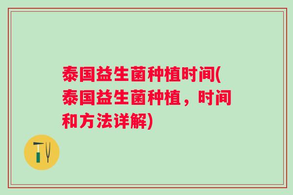 泰国益生菌种植时间(泰国益生菌种植，时间和方法详解)