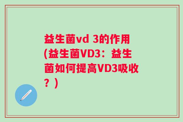 益生菌vd 3的作用(益生菌VD3：益生菌如何提高VD3吸收？)