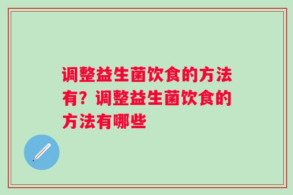 调整益生菌饮食的方法有？调整益生菌饮食的方法有哪些