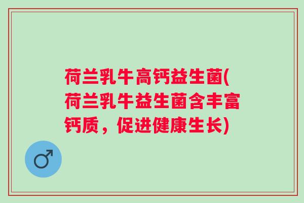 荷兰乳牛高钙益生菌(荷兰乳牛益生菌含丰富钙质，促进健康生长)