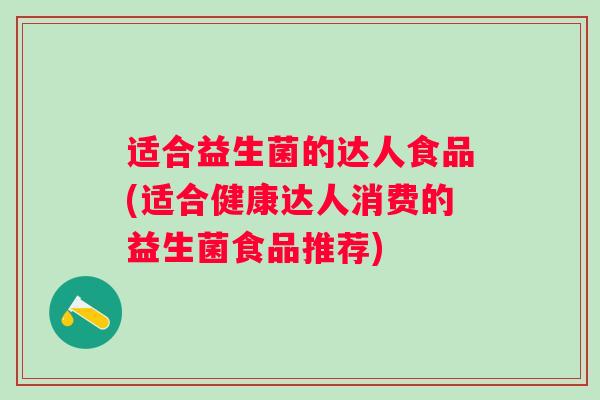 适合益生菌的达人食品(适合健康达人消费的益生菌食品推荐)