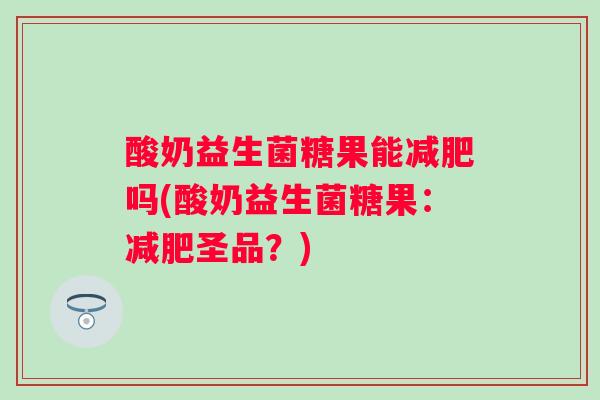 酸奶益生菌糖果能吗(酸奶益生菌糖果:圣品?) 酸奶益生菌糖果能吗(酸奶益生菌糖果:圣品?)