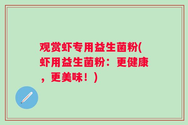 观赏虾专用益生菌粉(虾用益生菌粉：更健康，更美味！)