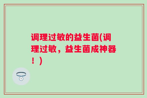 调理的益生菌(调理,益生菌成神器!) 调理的益生菌(调理,益生菌成神器!)
