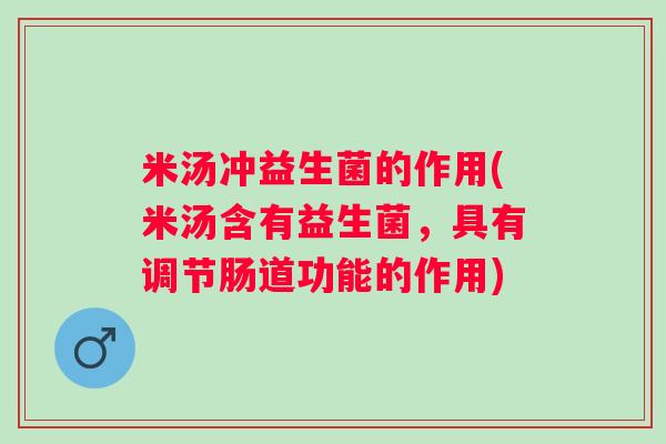 米汤冲益生菌的作用(米汤含有益生菌，具有调节肠道功能的作用)