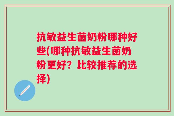 抗敏益生菌奶粉哪种好些(哪种抗敏益生菌奶粉更好？比较推荐的选择)