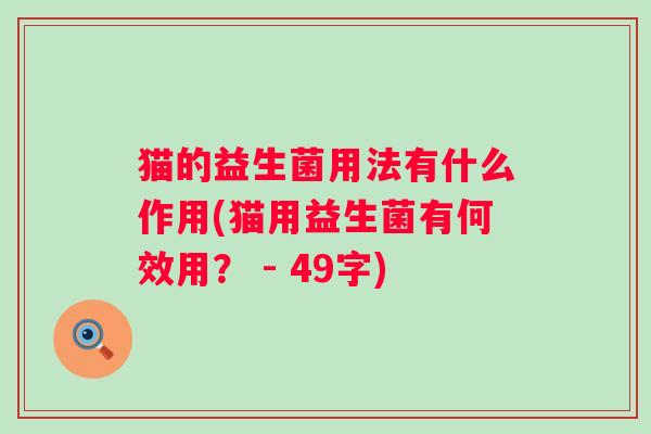 猫的益生菌用法有什么作用(猫用益生菌有何效用？ - 49字)