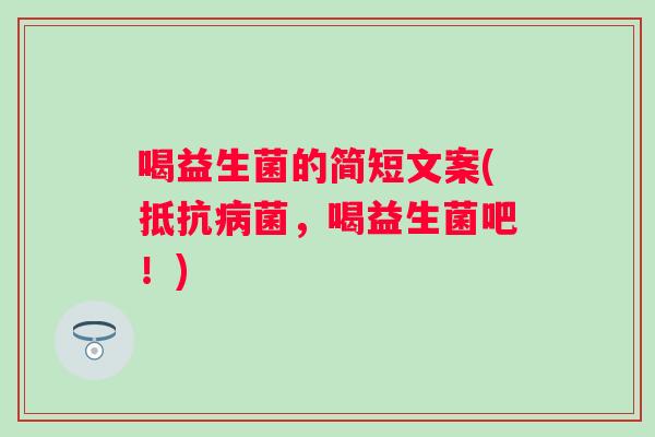 喝益生菌的简短文案(抵,喝益生菌吧!) 喝益生菌的简短文案(抵,喝益生菌吧!)