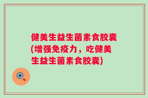 健美生益生菌素食胶囊(增强力,吃健美生益生菌素食胶囊) 健美生益生菌素食胶囊(增强力,吃健美生益生菌素食胶囊)