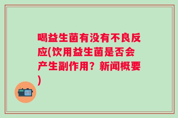 喝益生菌有没有不良反应(饮用益生菌是否会产生副作用？新闻概要)