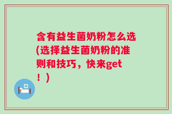 含有益生菌奶粉怎么选(选择益生菌奶粉的准则和技巧，快来get！)