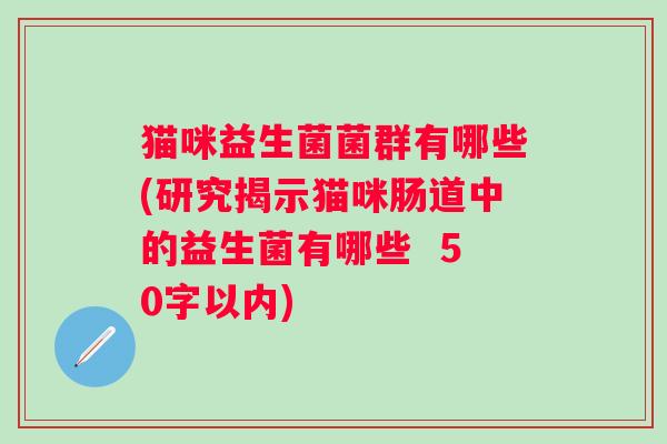 猫咪益生菌菌群有哪些(研究揭示猫咪肠道中的益生菌有哪些 