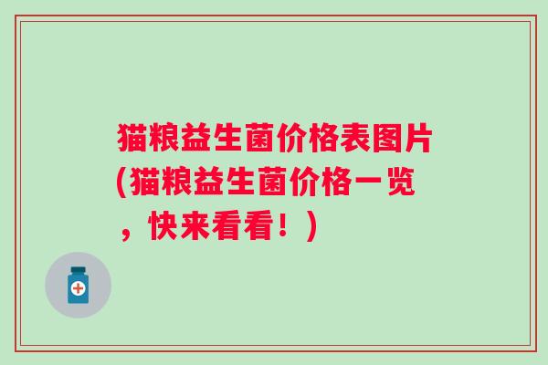 猫粮益生菌价格表图片(猫粮益生菌价格一览，快来看看！)