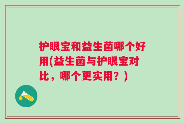 护眼宝和益生菌哪个好用(益生菌与护眼宝对比，哪个更实用？)
