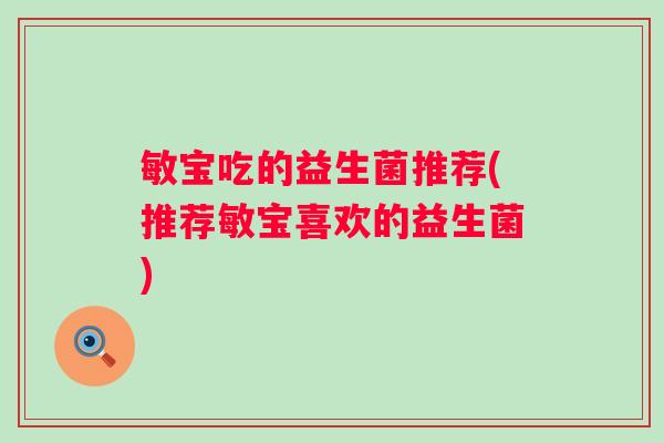 敏宝吃的益生菌推荐(推荐敏宝喜欢的益生菌)