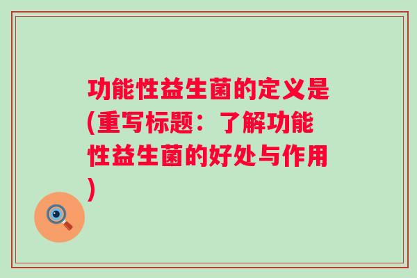 功能性益生菌的定义是(重写标题：了解功能性益生菌的好处与作用)