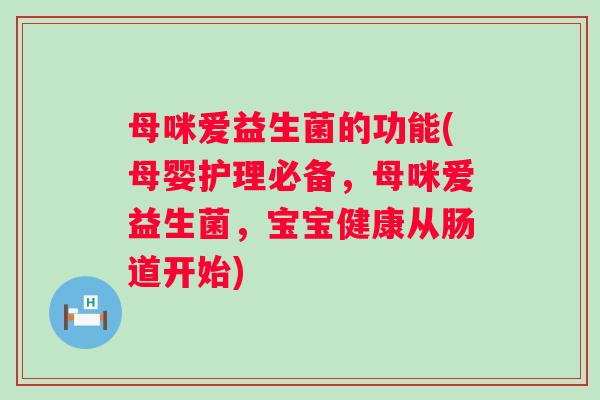 母咪爱益生菌的功能(母婴护理必备，母咪爱益生菌，宝宝健康从肠道开始)