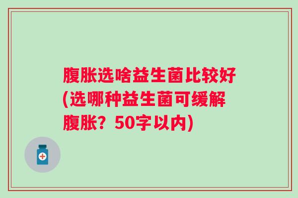 选啥益生菌比较好(选哪种益生菌可缓解？50字以内)