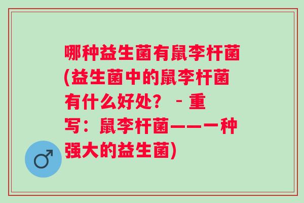 哪种益生菌有鼠李杆菌(益生菌中的鼠李杆菌有什么好处？ - 重写：鼠李杆菌——一种强大的益生菌)