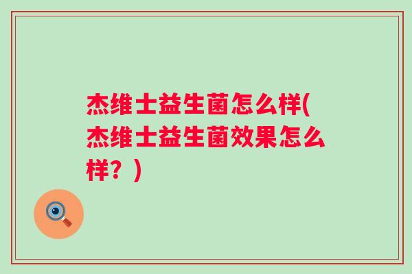 杰维士益生菌怎么样(杰维士益生菌效果怎么样？)
