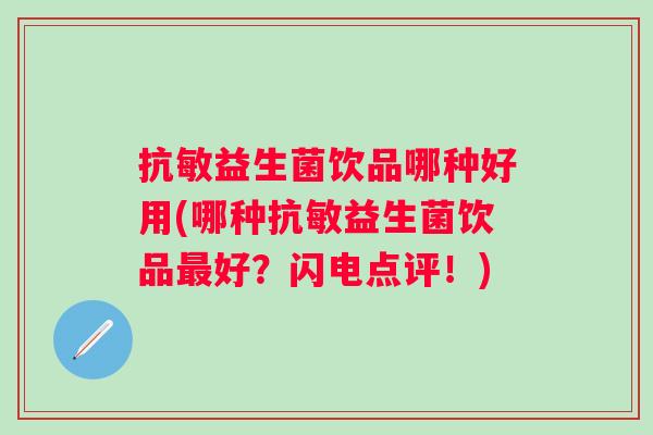抗敏益生菌饮品哪种好用(哪种抗敏益生菌饮品最好？闪电点评！)