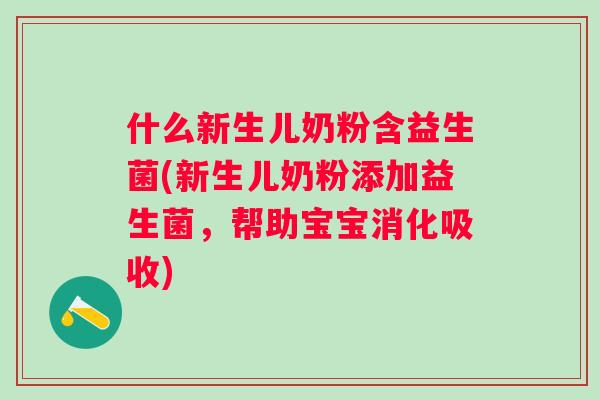 什么新生儿奶粉含益生菌(新生儿奶粉添加益生菌，帮助宝宝消化吸收)