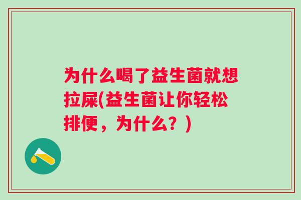 为什么喝了益生菌就想拉屎(益生菌让你轻松排便，为什么？)
