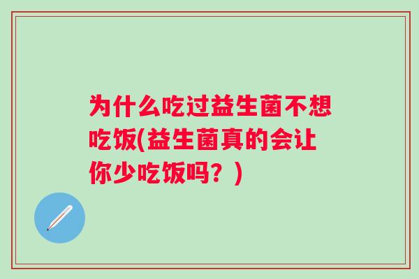 为什么吃过益生菌不想吃饭(益生菌真的会让你少吃饭吗？)